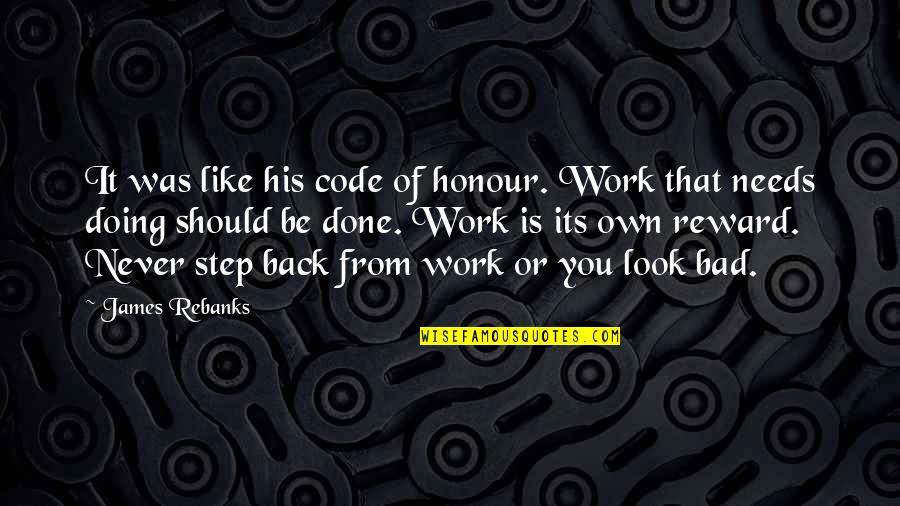 Back From Work Quotes By James Rebanks: It was like his code of honour. Work