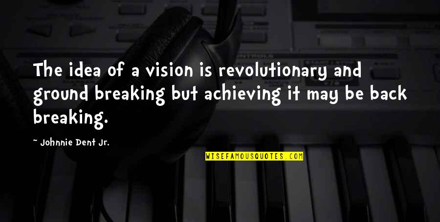 Back From Work Quotes By Johnnie Dent Jr.: The idea of a vision is revolutionary and