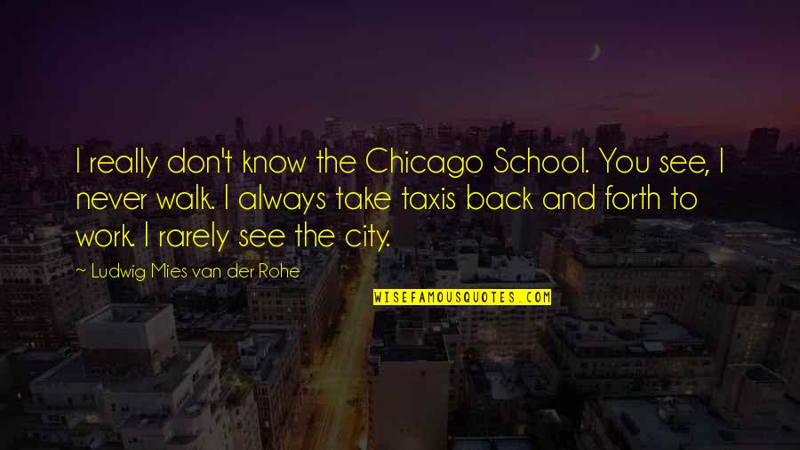 Back From Work Quotes By Ludwig Mies Van Der Rohe: I really don't know the Chicago School. You