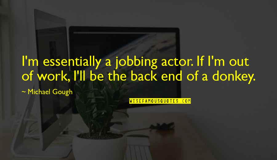 Back From Work Quotes By Michael Gough: I'm essentially a jobbing actor. If I'm out