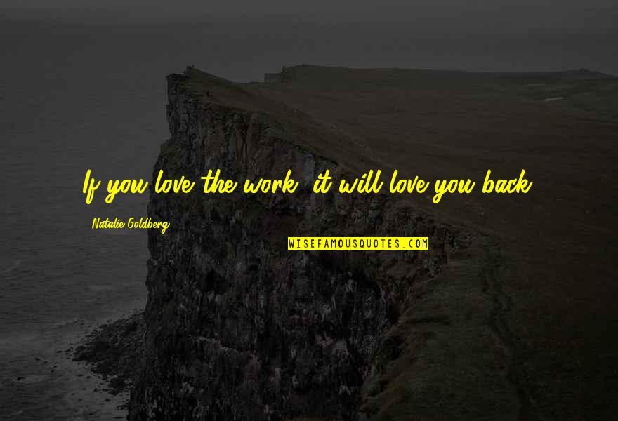 Back From Work Quotes By Natalie Goldberg: If you love the work, it will love