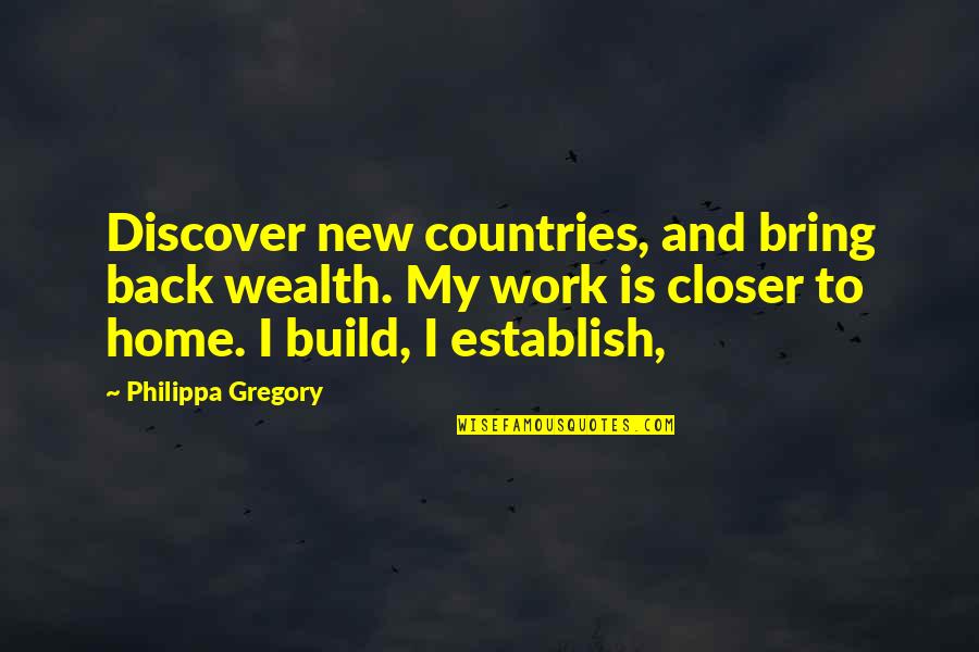 Back From Work Quotes By Philippa Gregory: Discover new countries, and bring back wealth. My