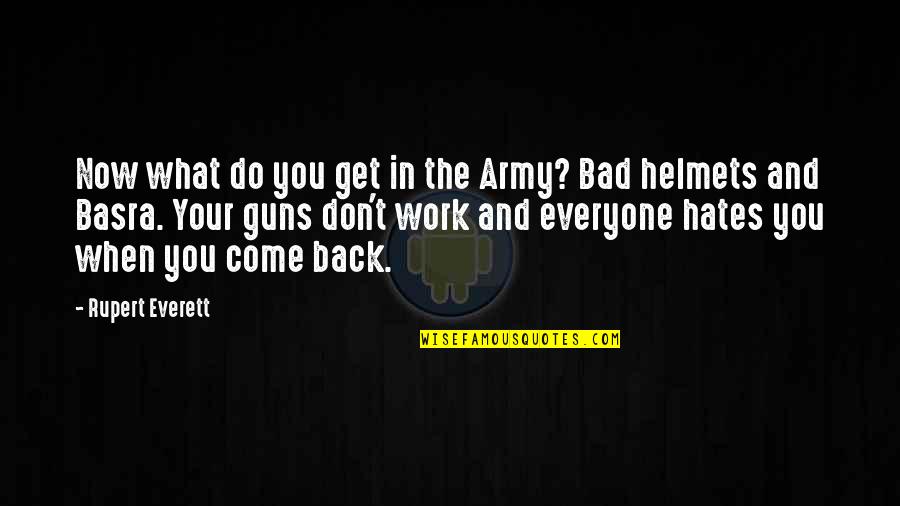 Back From Work Quotes By Rupert Everett: Now what do you get in the Army?