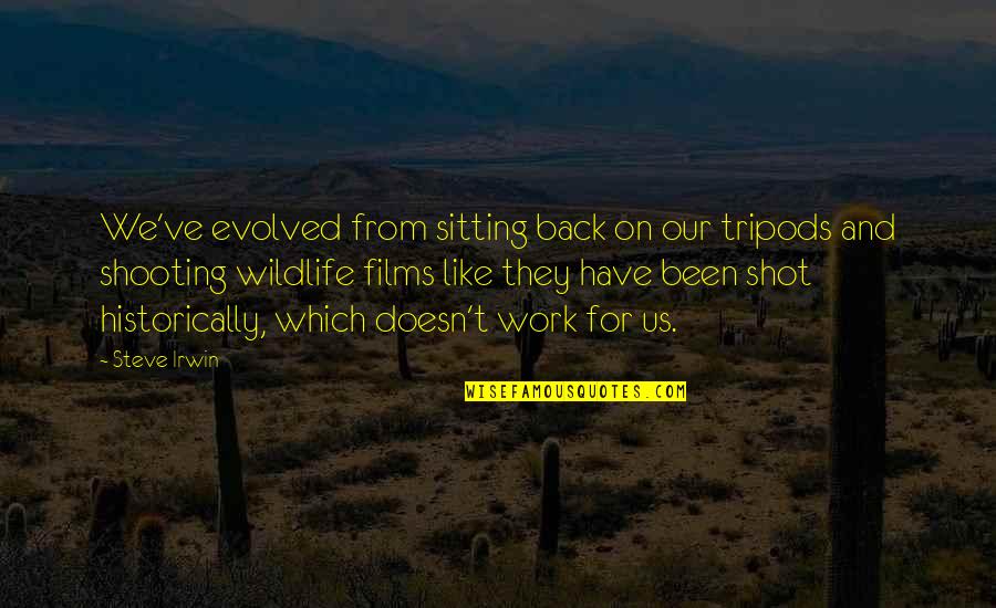 Back From Work Quotes By Steve Irwin: We've evolved from sitting back on our tripods