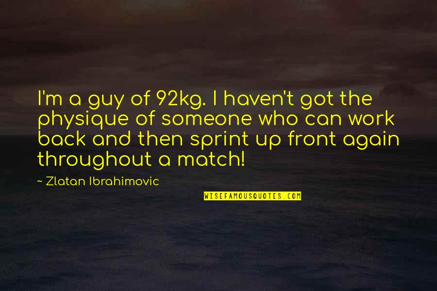 Back From Work Quotes By Zlatan Ibrahimovic: I'm a guy of 92kg. I haven't got