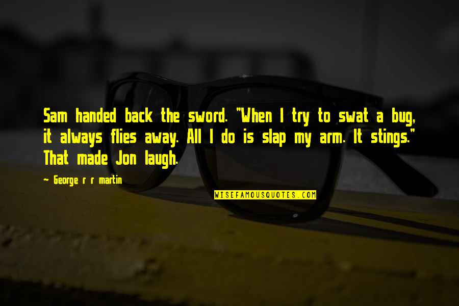 Back Handed Quotes By George R R Martin: Sam handed back the sword. "When I try Back Handed Quotes By George R R Martin: Sam handed back the sword. "When I try