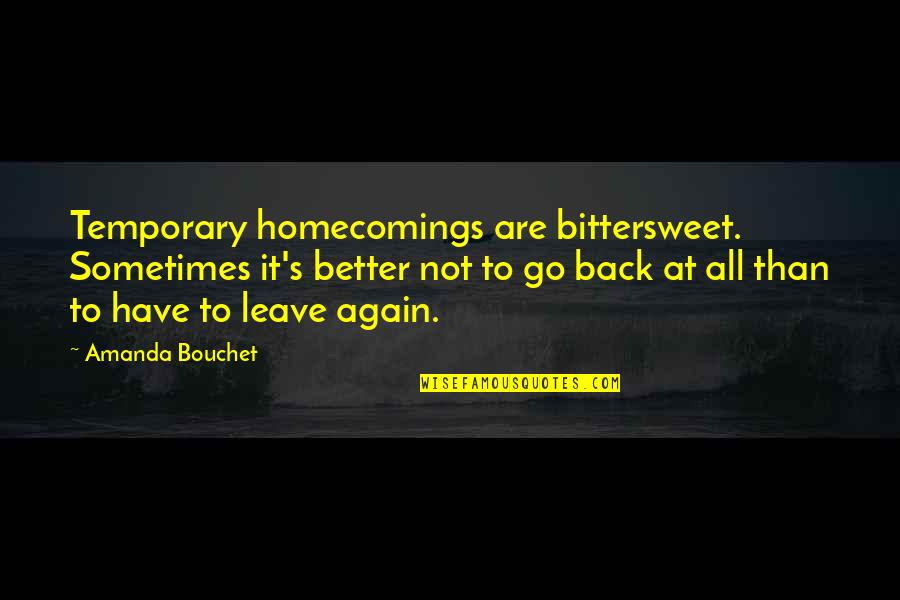 Back Home Again Quotes By Amanda Bouchet: Temporary homecomings are bittersweet. Sometimes it's better not