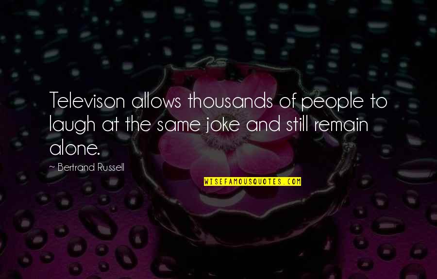 Back Home Again Quotes By Bertrand Russell: Televison allows thousands of people to laugh at