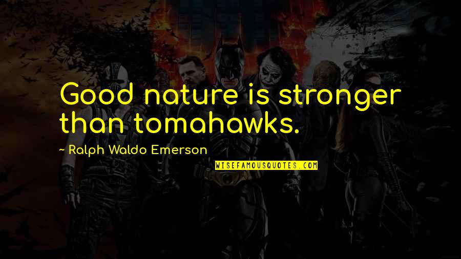 Back Home Again Quotes By Ralph Waldo Emerson: Good nature is stronger than tomahawks.