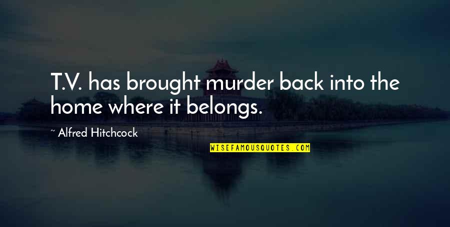 Back Home Quotes By Alfred Hitchcock: T.V. has brought murder back into the home