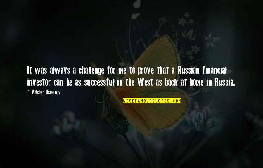 Back Home Quotes By Alisher Usmanov: It was always a challenge for me to