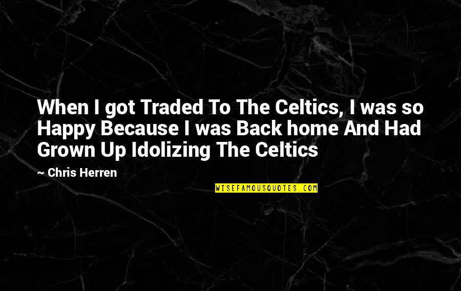 Back Home Quotes By Chris Herren: When I got Traded To The Celtics, I