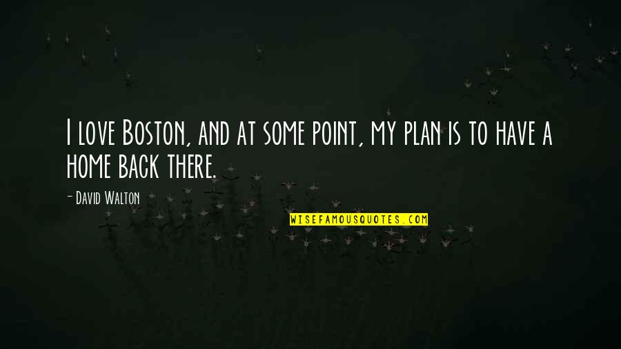 Back Home Quotes By David Walton: I love Boston, and at some point, my