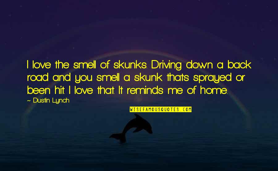 Back Home Quotes By Dustin Lynch: I love the smell of skunks. Driving down
