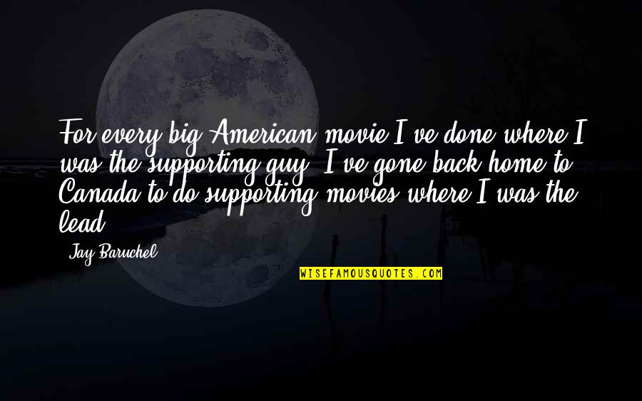 Back Home Quotes By Jay Baruchel: For every big American movie I've done where