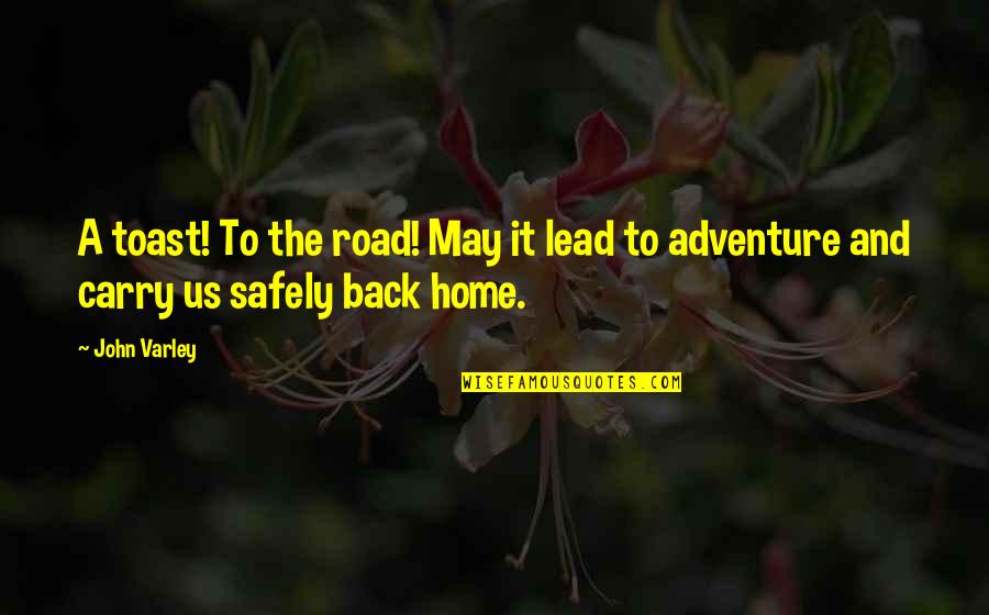 Back Home Quotes By John Varley: A toast! To the road! May it lead