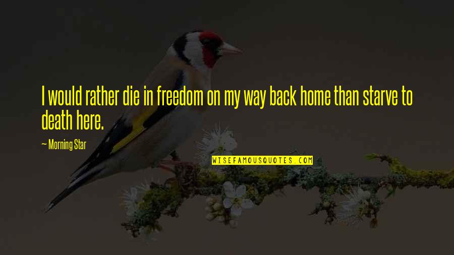 Back Home Quotes By Morning Star: I would rather die in freedom on my