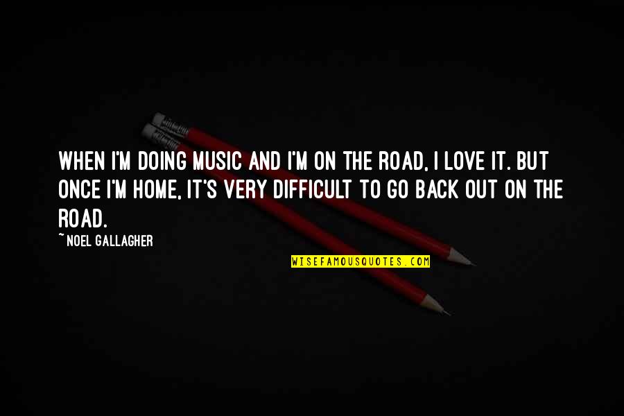 Back Home Quotes By Noel Gallagher: When I'm doing music and I'm on the