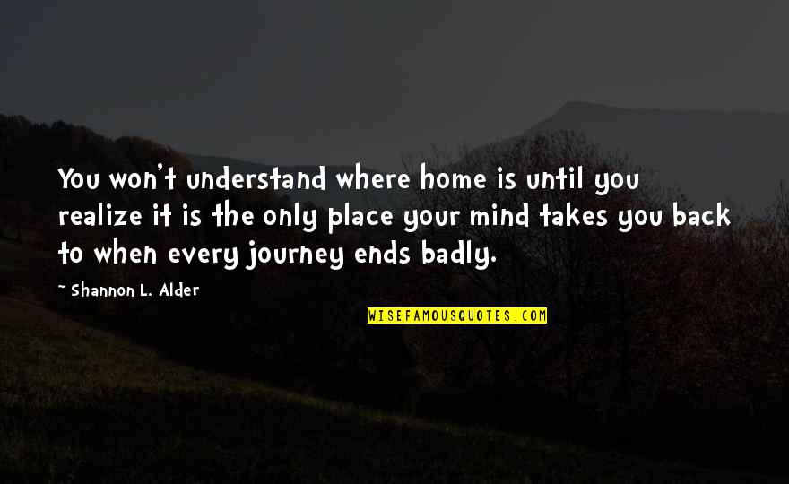 Back Home Quotes By Shannon L. Alder: You won't understand where home is until you