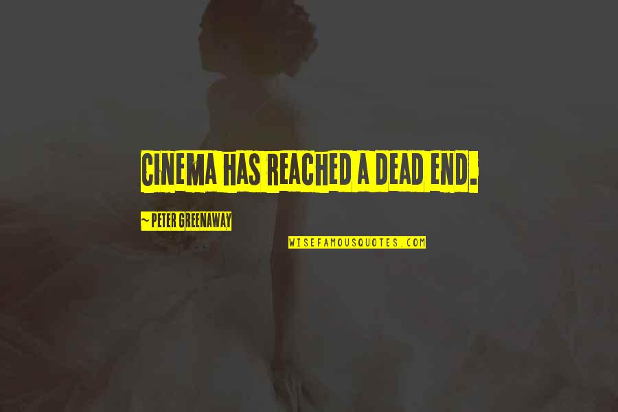 Back Home Safely Quotes By Peter Greenaway: Cinema has reached a dead end. Back Home Safely Quotes By Peter Greenaway: Cinema has reached a dead end.