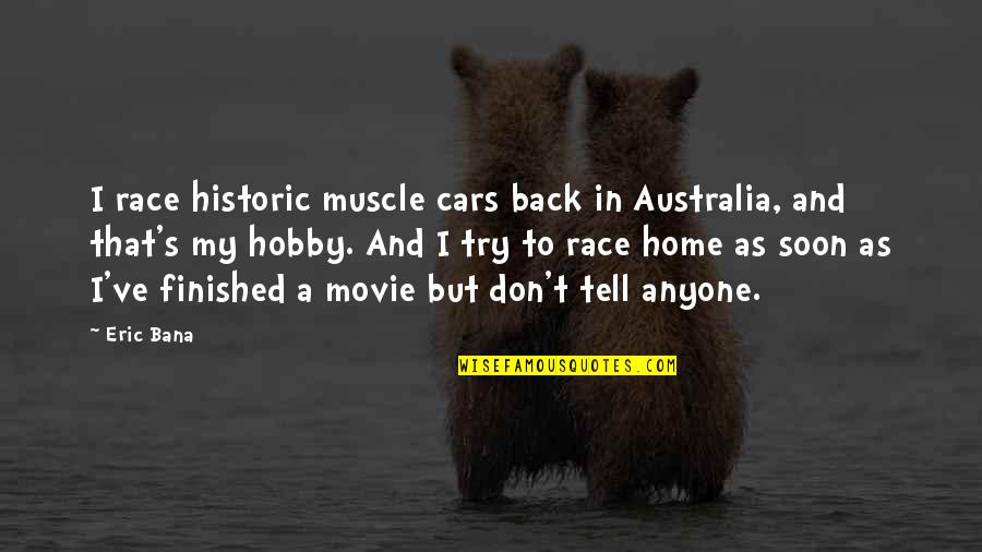 Back Home Soon Quotes By Eric Bana: I race historic muscle cars back in Australia,