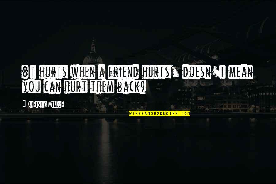 Back Hurt Quotes By Christy Miller: (It hurts when a friend hurts, doesn't mean Back Hurt Quotes By Christy Miller: (It hurts when a friend hurts, doesn't mean