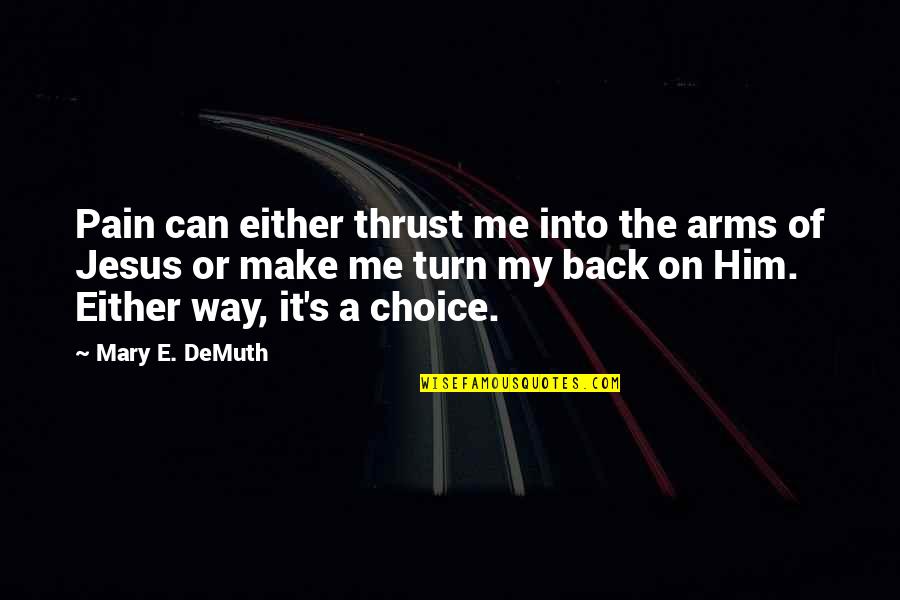 Back Hurt Quotes By Mary E. DeMuth: Pain can either thrust me into the arms Back Hurt Quotes By Mary E. DeMuth: Pain can either thrust me into the arms