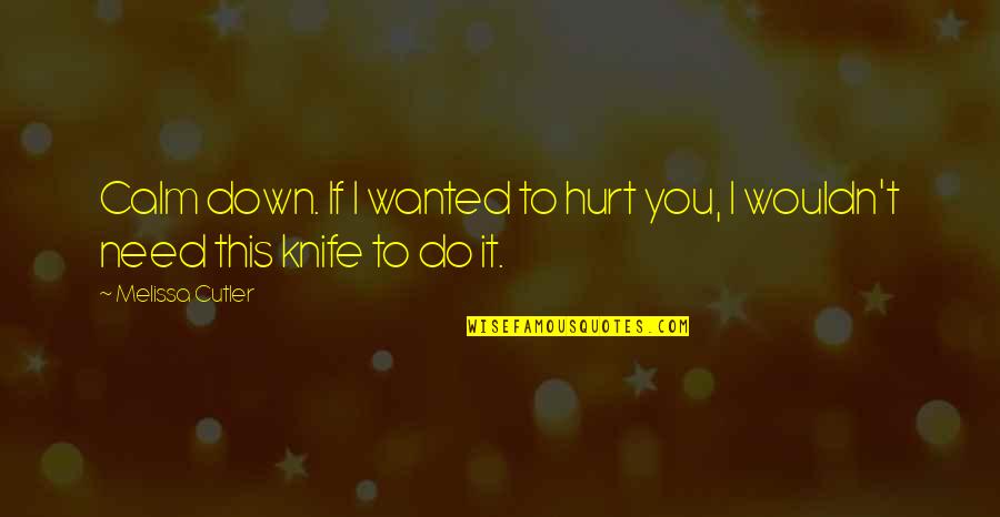 Back Hurt Quotes By Melissa Cutler: Calm down. If I wanted to hurt you,