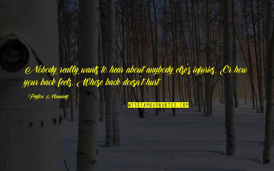 Back Hurt Quotes By Peyton Manning: Nobody really wants to hear about anybody else's Back Hurt Quotes By Peyton Manning: Nobody really wants to hear about anybody else's
