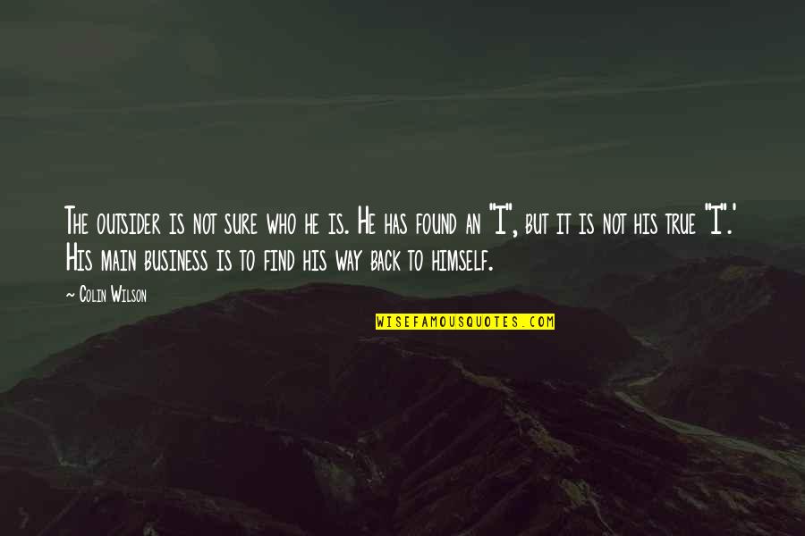 Back In Business Quotes By Colin Wilson: The outsider is not sure who he is. Back In Business Quotes By Colin Wilson: The outsider is not sure who he is.