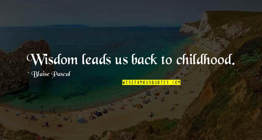 Back In Childhood Quotes By Blaise Pascal: Wisdom leads us back to childhood.