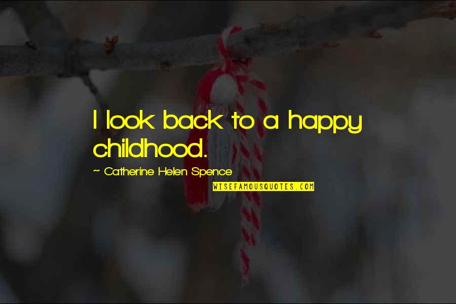 Back In Childhood Quotes By Catherine Helen Spence: I look back to a happy childhood.