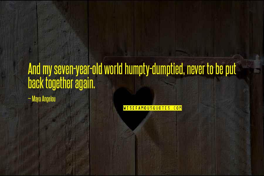 Back In Childhood Quotes By Maya Angelou: And my seven-year-old world humpty-dumptied, never to be