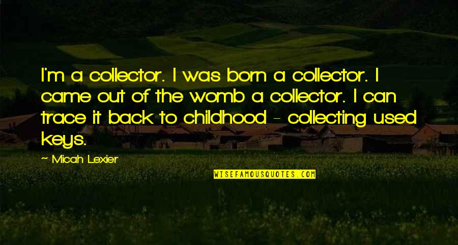 Back In Childhood Quotes By Micah Lexier: I'm a collector. I was born a collector.