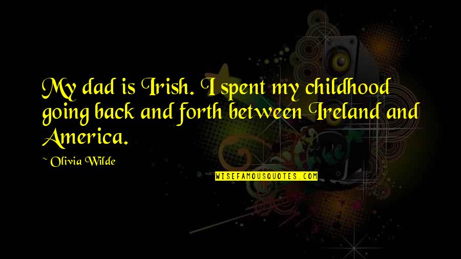 Back In Childhood Quotes By Olivia Wilde: My dad is Irish. I spent my childhood