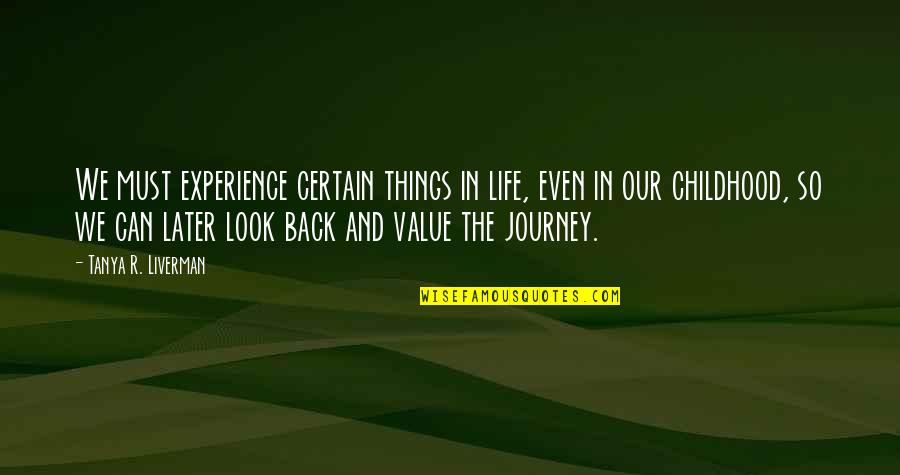 Back In Childhood Quotes By Tanya R. Liverman: We must experience certain things in life, even