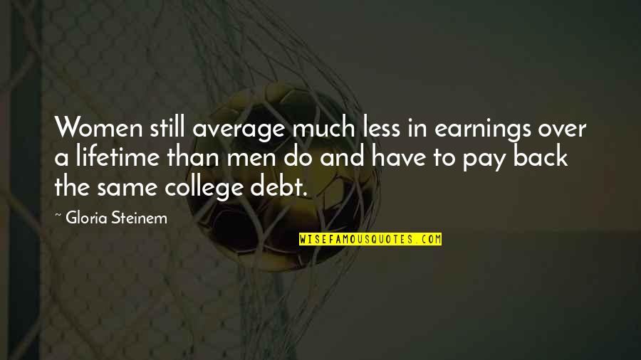 Back In College Quotes By Gloria Steinem: Women still average much less in earnings over
