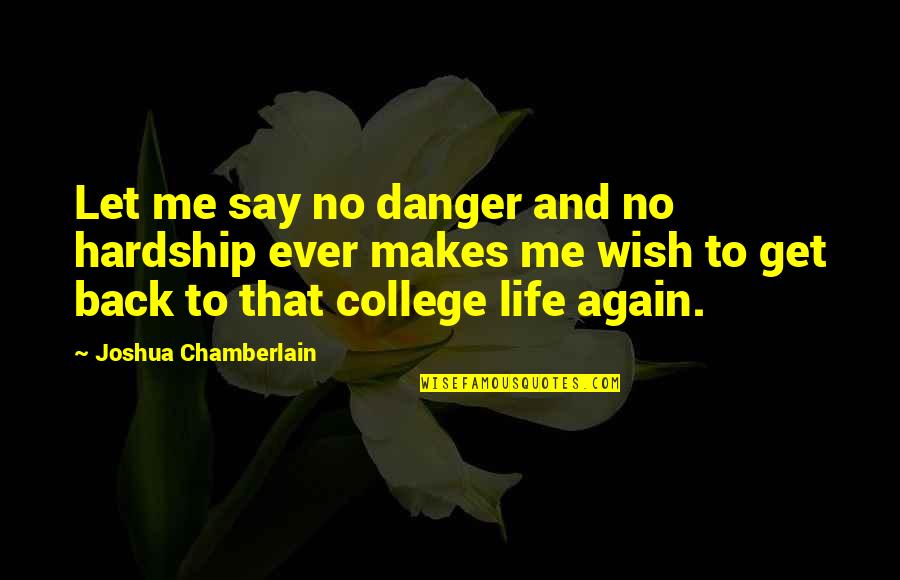 Back In College Quotes By Joshua Chamberlain: Let me say no danger and no hardship