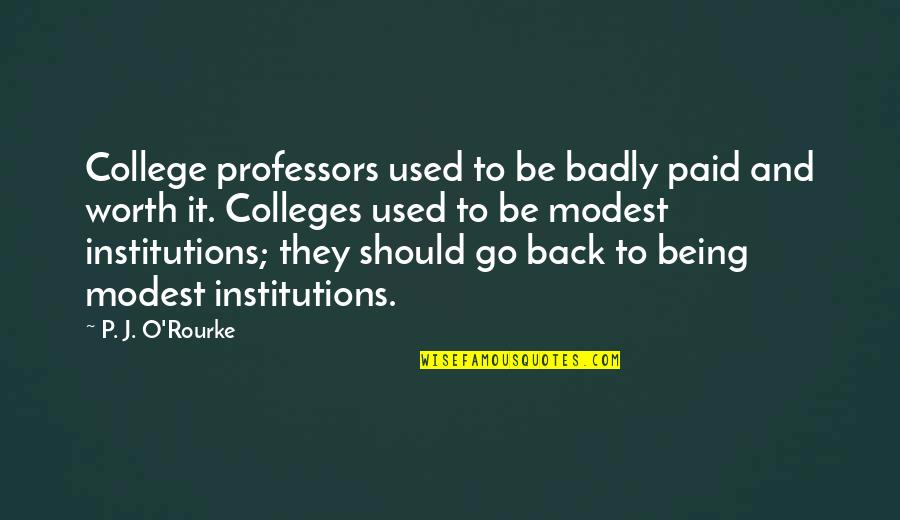 Back In College Quotes By P. J. O'Rourke: College professors used to be badly paid and