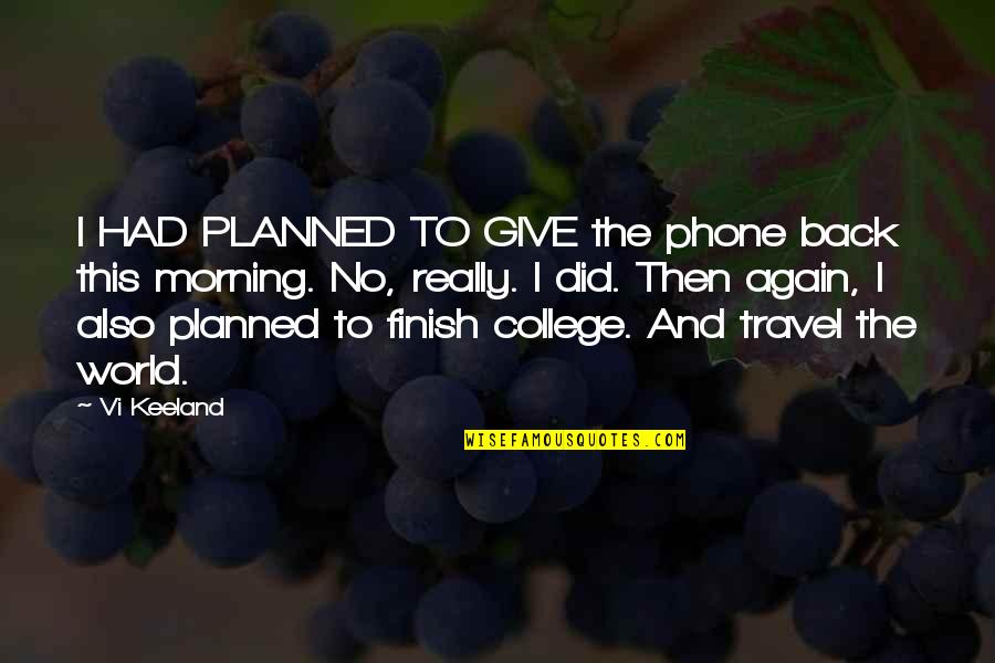 Back In College Quotes By Vi Keeland: I HAD PLANNED TO GIVE the phone back
