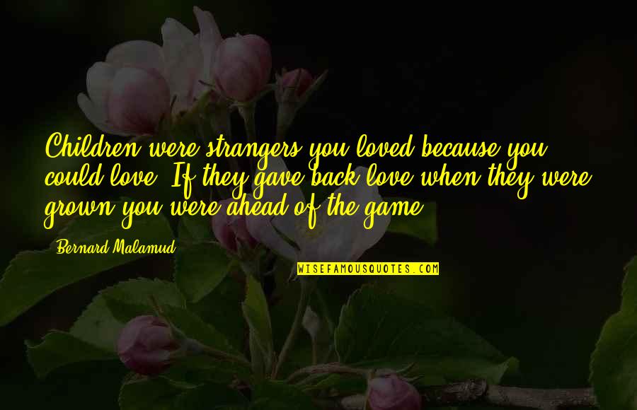 Back In Game Quotes By Bernard Malamud: Children were strangers you loved because you could