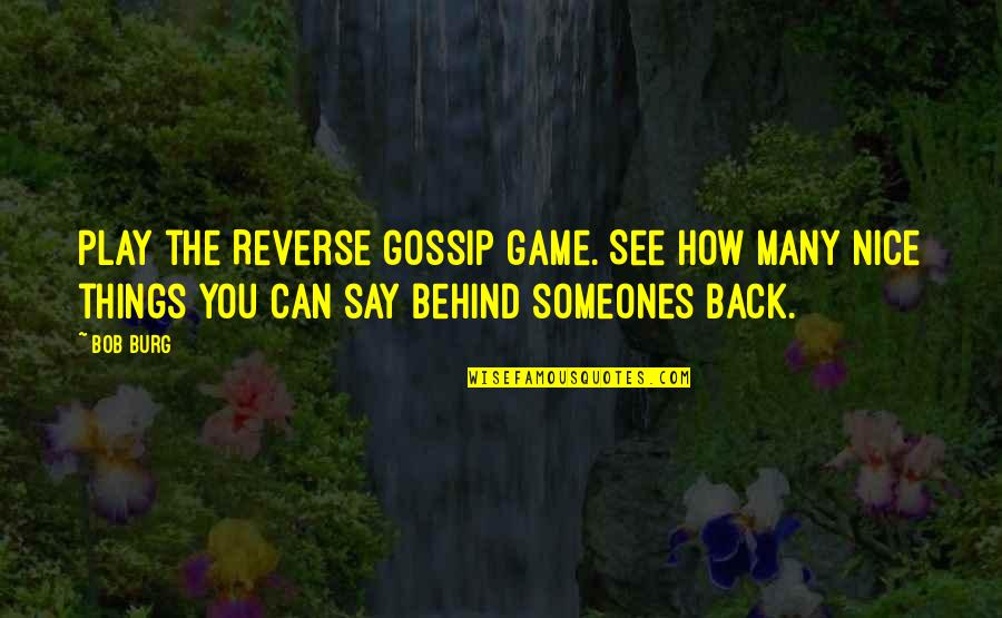 Back In Game Quotes By Bob Burg: Play the Reverse gossip game. See how many