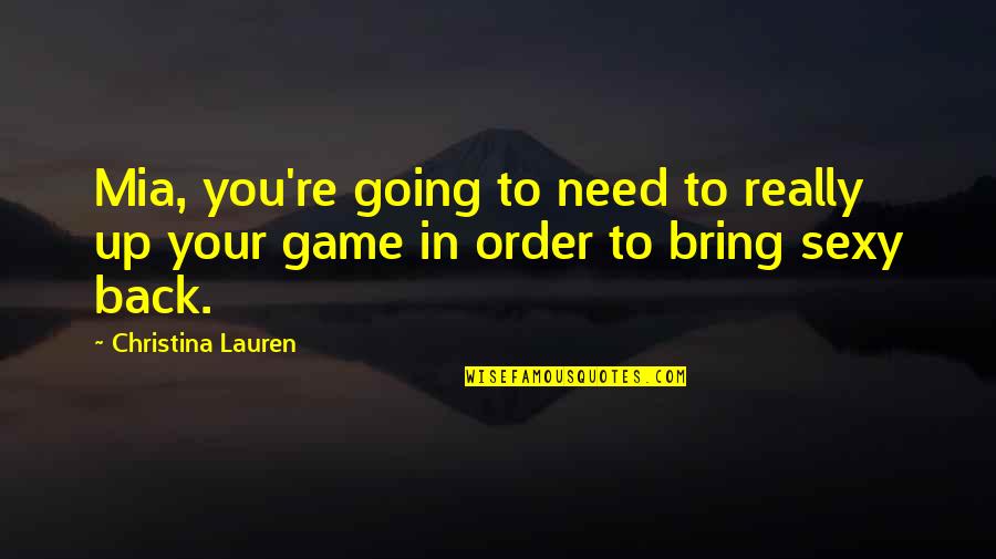 Back In Game Quotes By Christina Lauren: Mia, you're going to need to really up