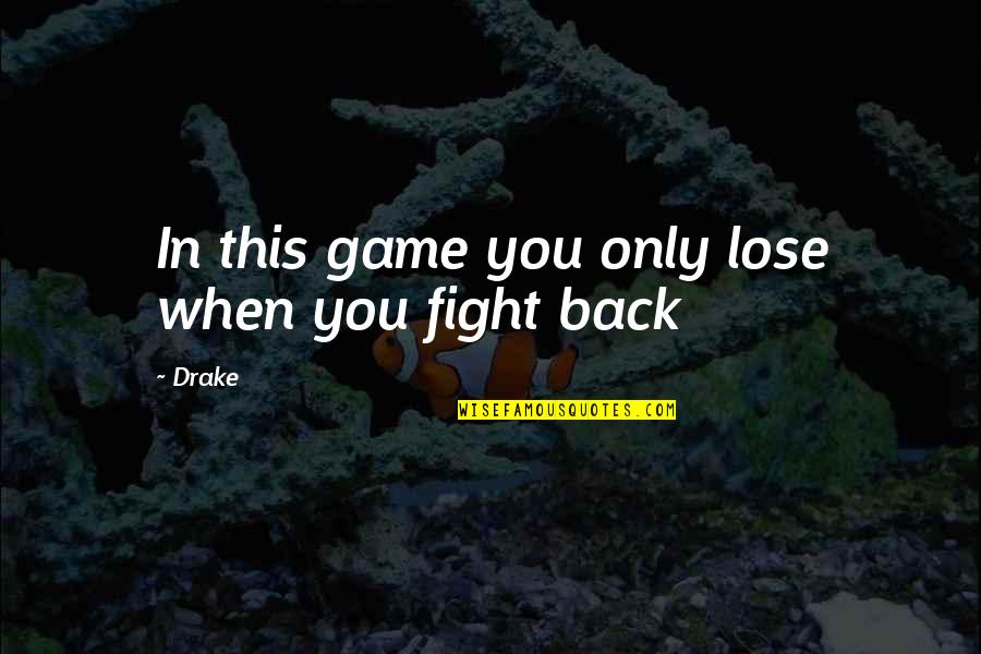 Back In Game Quotes By Drake: In this game you only lose when you