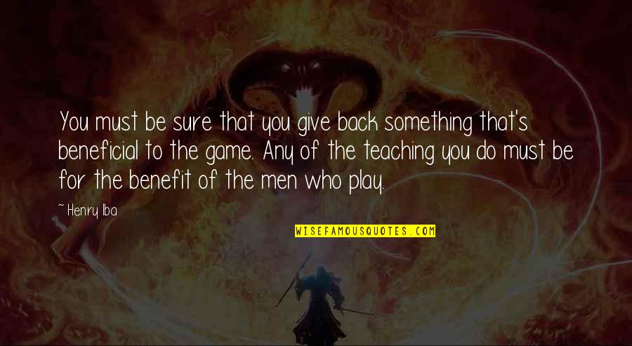 Back In Game Quotes By Henry Iba: You must be sure that you give back