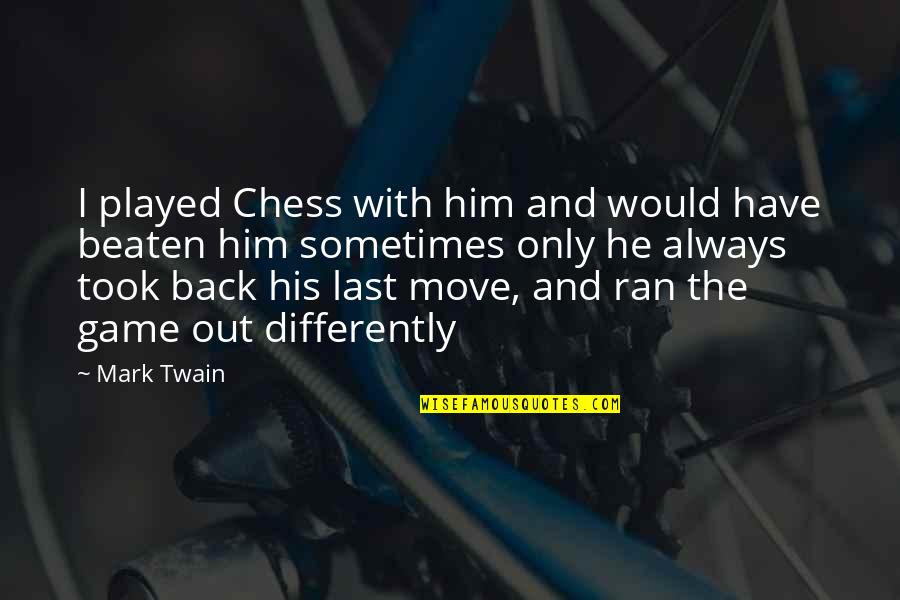 Back In Game Quotes By Mark Twain: I played Chess with him and would have