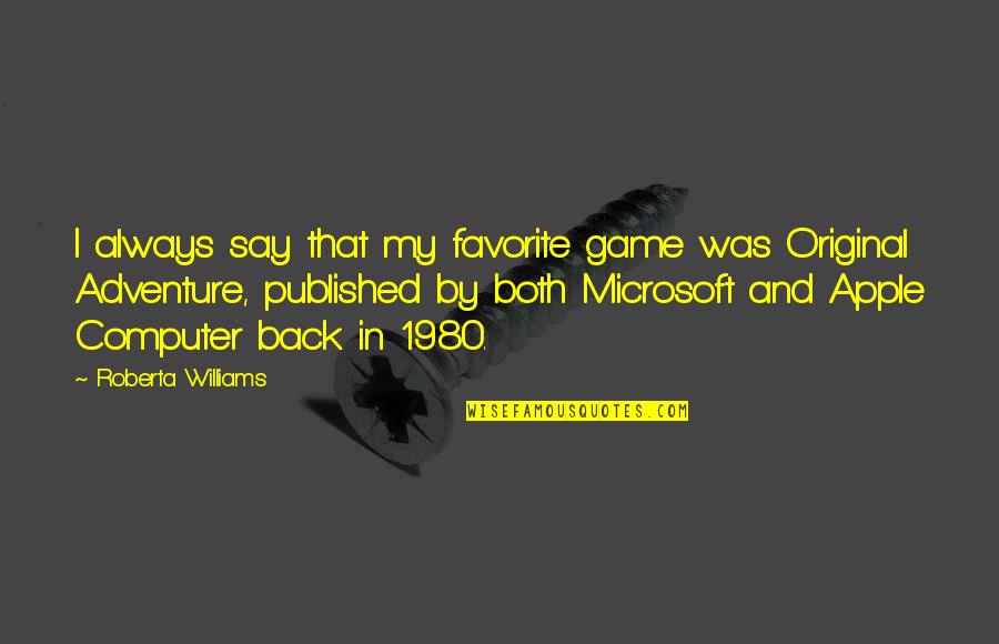 Back In Game Quotes By Roberta Williams: I always say that my favorite game was