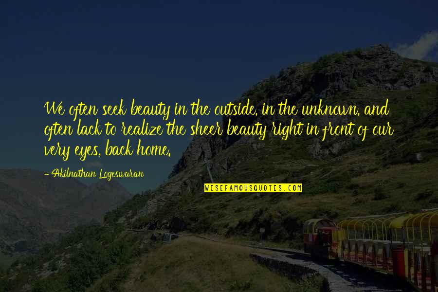 Back In Home Quotes By Akilnathan Logeswaran: We often seek beauty in the outside, in