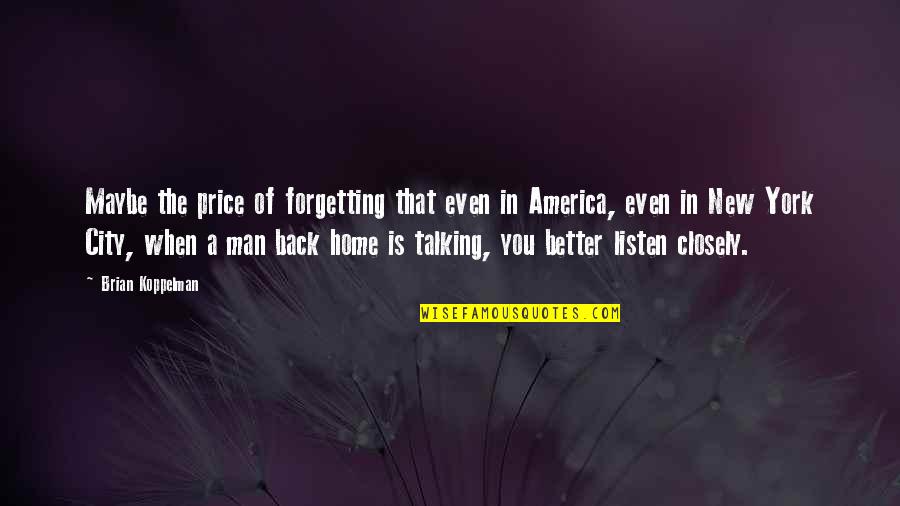 Back In Home Quotes By Brian Koppelman: Maybe the price of forgetting that even in