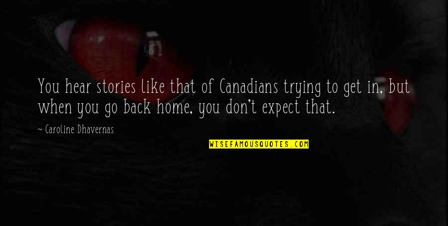Back In Home Quotes By Caroline Dhavernas: You hear stories like that of Canadians trying